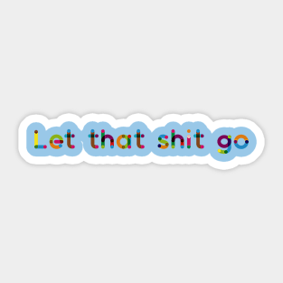 Let that shit go Sticker